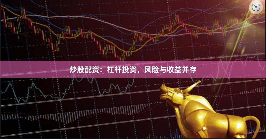 炒股配资：杠杆投资，风险与收益并存