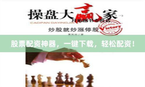 股票配资神器，一键下载，轻松配资！