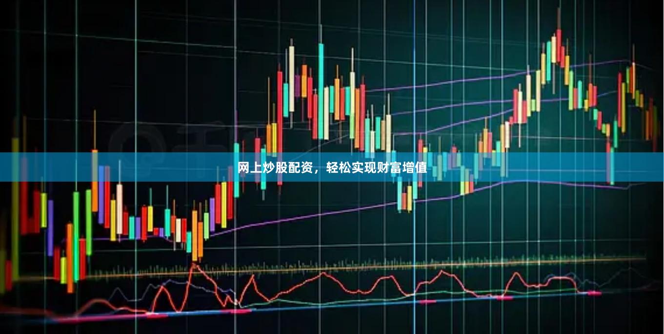 网上炒股配资，轻松实现财富增值