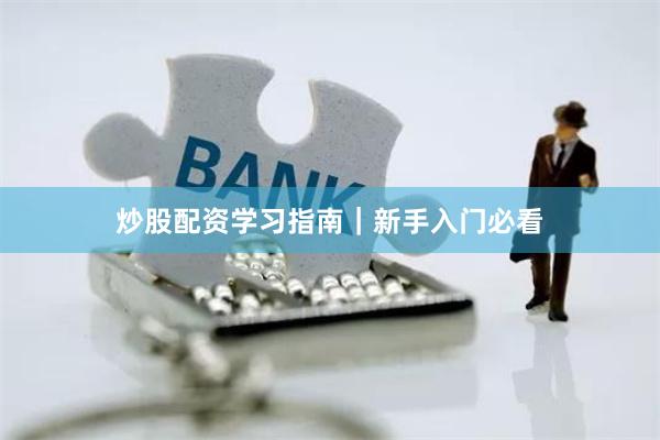 炒股配资学习指南｜新手入门必看